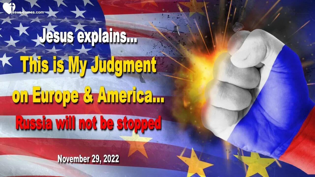 Nov 29, 2022 🙏 Jesus explains... Russia will not be stopped... This is My Judgment on Europe and America