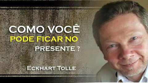 COMO VOCÊ PODE FICAR PRESENTE, ECKHART TOLLE DUBLADO 2023