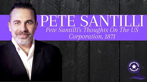 Pete Santilli's Thoughts On The US Corporation, 1871