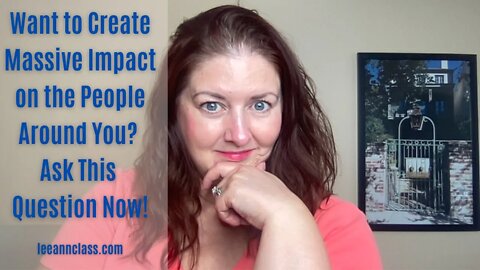 Want to Create Massive Impact on the People Around You? Ask This Question Now! -Lee Ann Bonnell Live