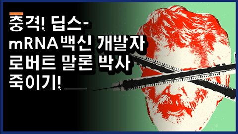 [#368] 충격! 딥스- mRNA백신 개발자 로버트 말론 박사 죽이기!