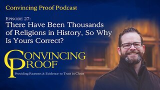 There Have Been Thousands of Religions, So Why Is Yours Correct? - Convincing Proof Podcast