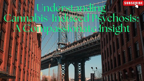Understanding Cannabis-Induced Psychosis: A Compassionate Insight