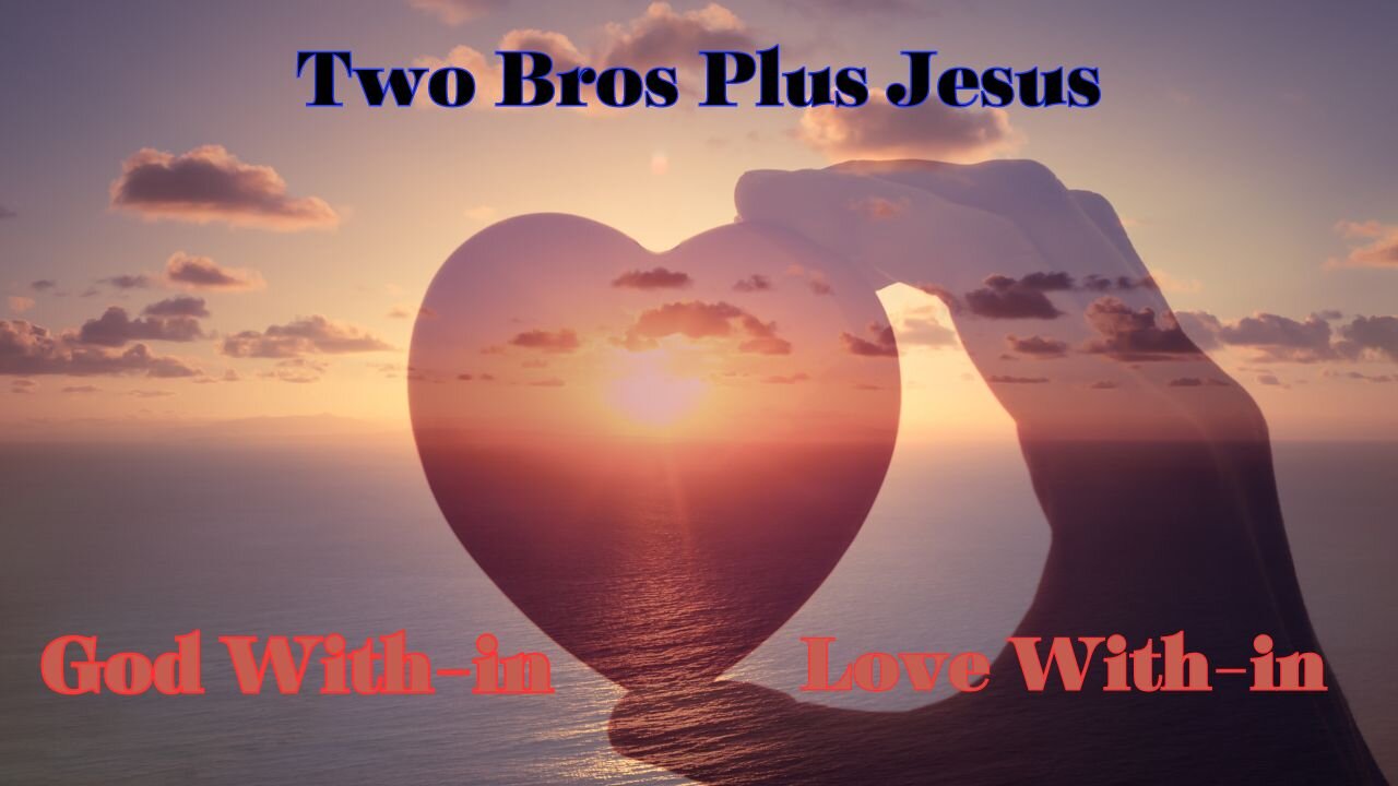 Two Bros Plus Jesus: God With-In, Love With-in