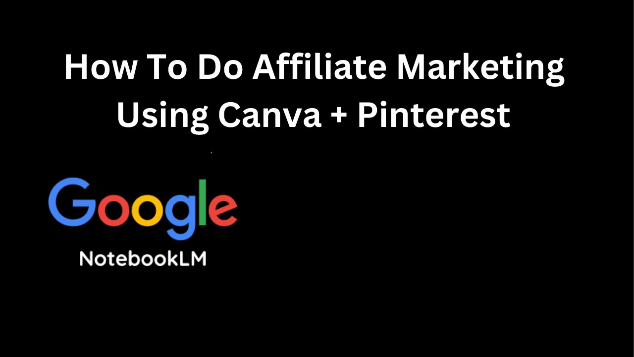 How To Do Affiliate Marketing Using Canva + Pinterest (Google NotebookLM)