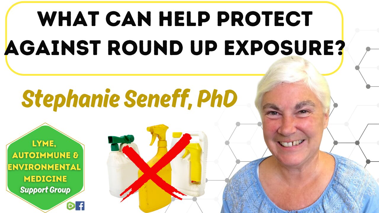 Dr. Seneff, What Can Help Protect Against Round Up Exposure?