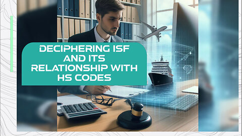 Understanding ISF and HS Code Correlation