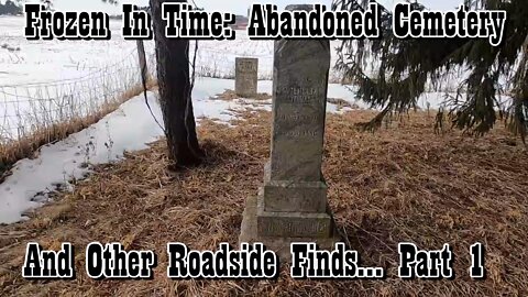 Frozen In Time: Abandoned Cemetery and Other Roadside Finds... Part 1