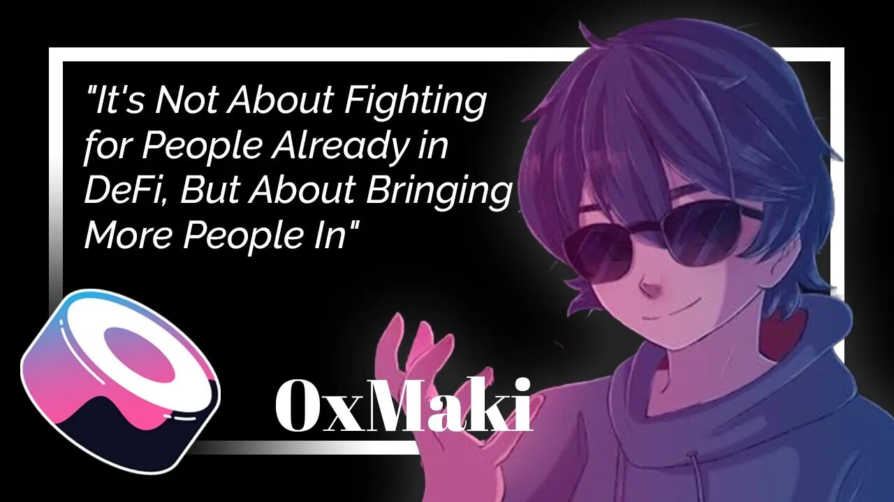 "It's Not About Fighting for People Already in DeFi, But About Bringing More People In:" 0xMaki