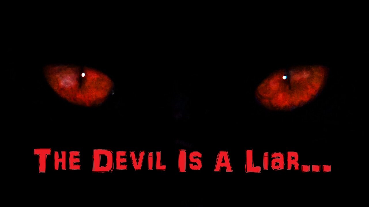 THE devil IS A LIAR!