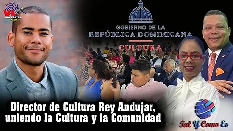 DIRECTOR DE CULTURA REY ANDÚJAR, UNIENDO LA CULTURA Y LA COMUNIDAD - TAL Y COMO ES