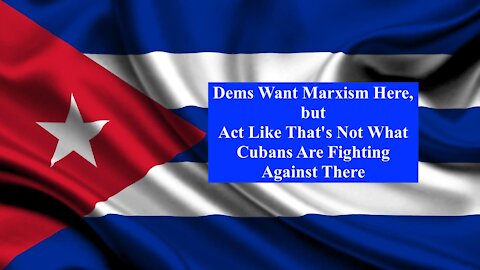 Dems Want Marxism Here, but Act Like That's Not What Cubans Are Fighting Against There