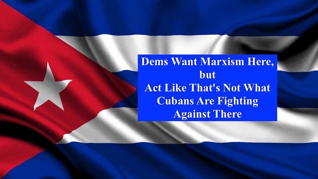 Dems Want Marxism Here, but Act Like That's Not What Cubans Are Fighting Against There