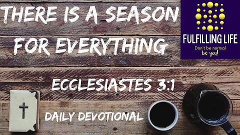 There Is A Season And A Time - Ecclesiastes 3:1 - Fulfilling Life Daily Devotional