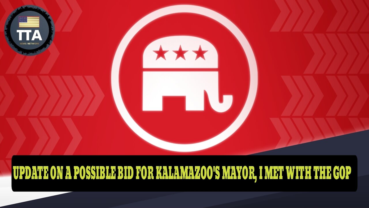 TTA News Broadcast - Major Update On A Possible Run For Mayor Of Kalamazoo, I Met With The GOP
