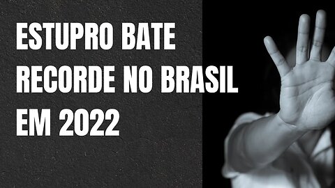 GRAVE: ESTUPRO BATE RECORDE EM 2022 NO BRASIL 🇧🇷