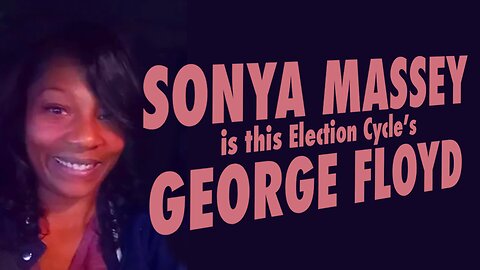 SONYA MASSEY IS THIS ELECTION CYCLE'S GEORGE FLOYD