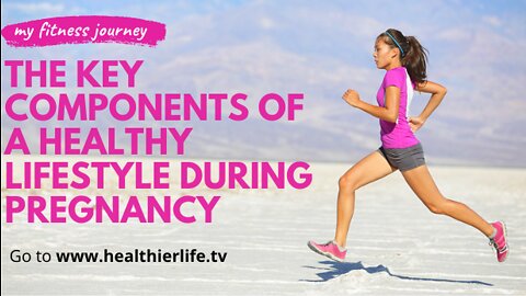 The Key Components Of A Healthy Lifestyle Whilst Pregnant
