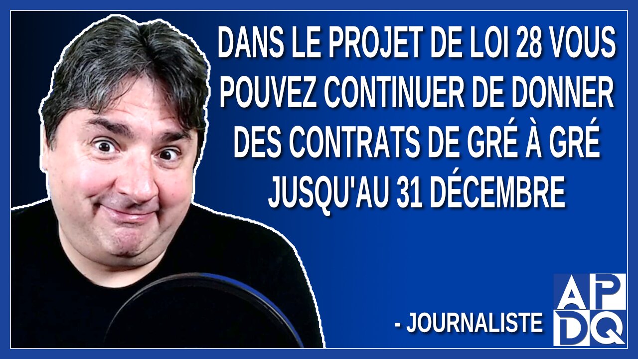 Dans le projet de loi vous pouvez continuer de donner des contrats de gré à gré jusqu'au 31 décembre