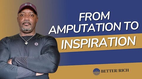 From Amputation to Inspiration with James Dixon | The Better Than Rich Show Ep. 106