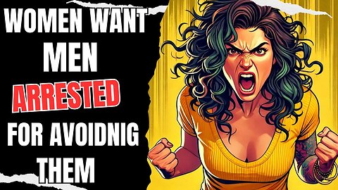 Women Want Men Arrested for Walking Away from Them