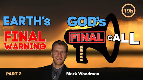 Mark Woodman - God's Final Call Part 19b - Earth's Final Warning [2]
