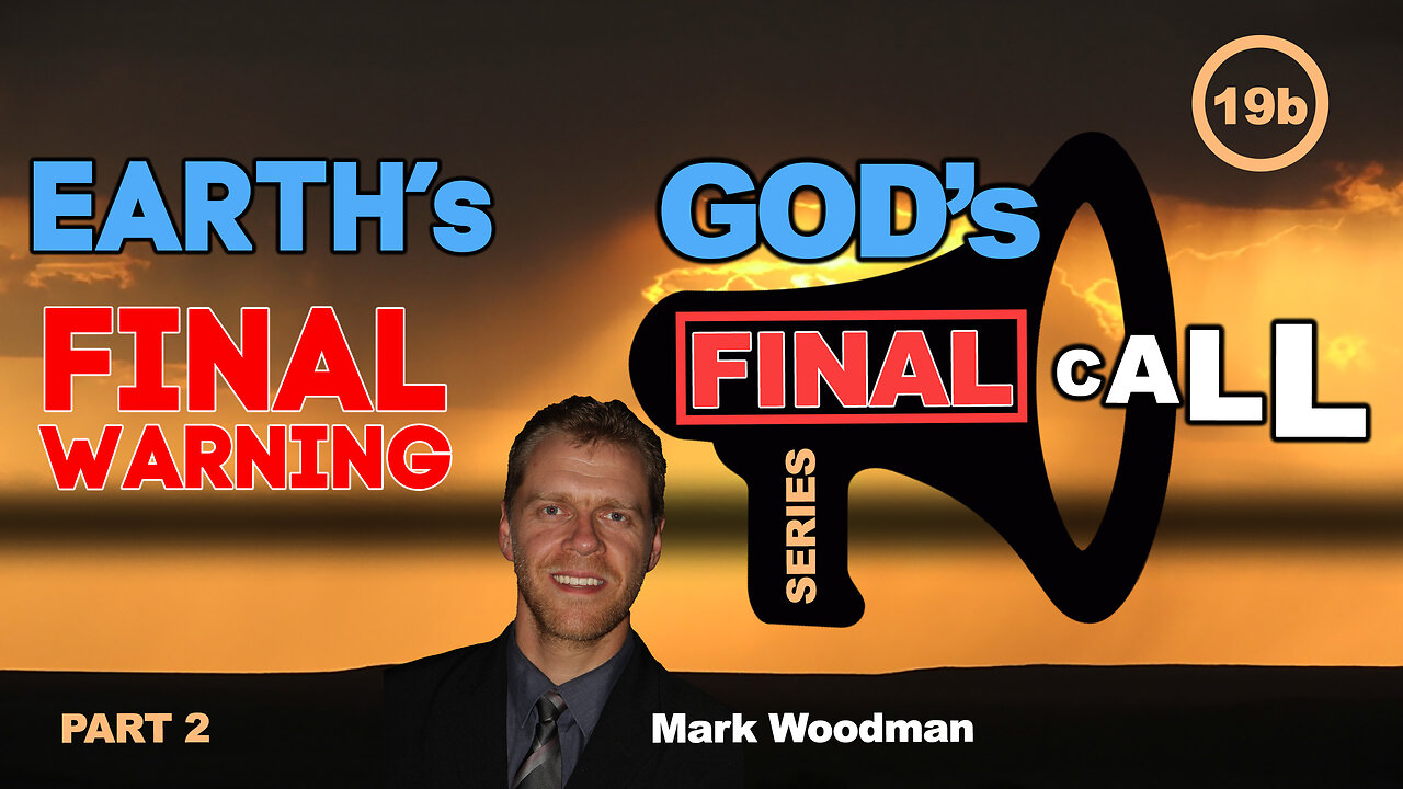 Mark Woodman - God's Final Call Part 19b - Earth's Final Warning [2]