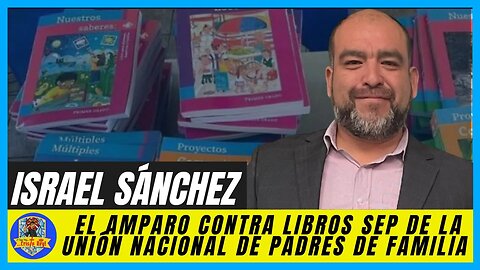 ISRAEL SÁNCHEZ: EL AMPARO CONTRA LOS LIBROS COMUNISTAS DE LA SEP DE LA UNPF