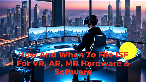 Master the Importer Security Filing: A Guide for VR, AR, and MR Tech