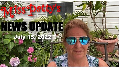 Miss Patty's News Update July 15, 2022