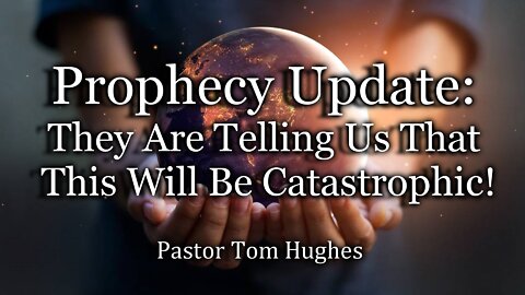Prophecy Update: They Are Telling Us That This Will Be Catastrophic!