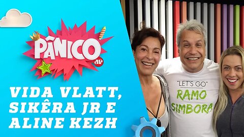 Sikêra Junior, Vida Vlatt e Aline Kezh - Pânico 08/11/18