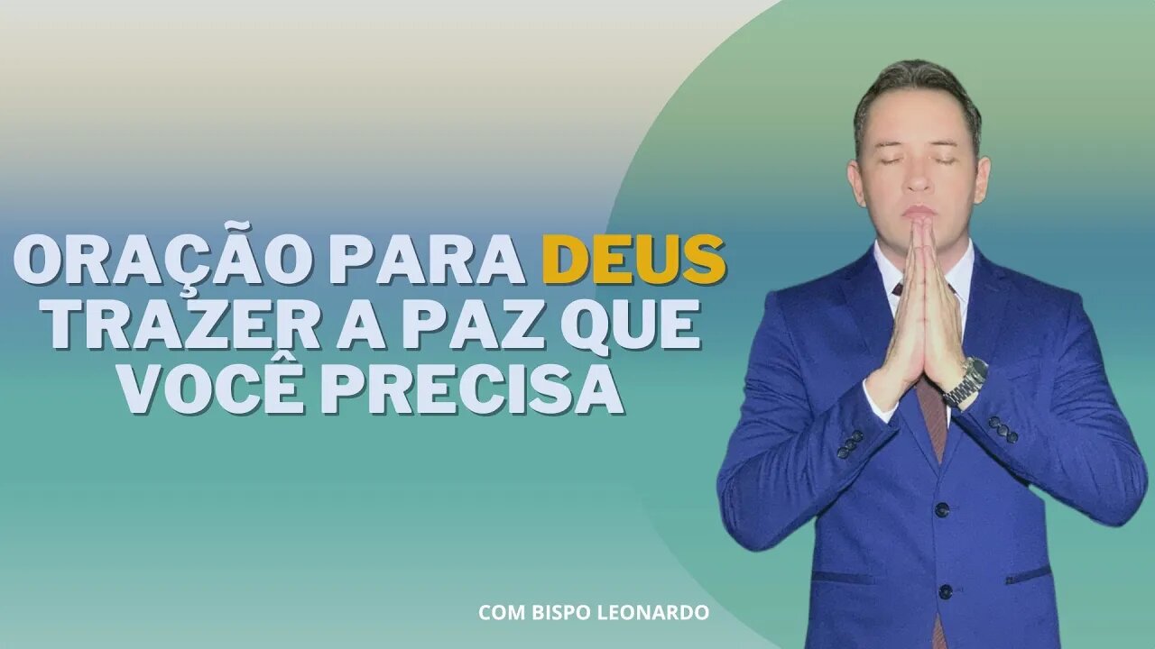 Oração Para Deus Trazer a Paz Que Você Precisa - Bispo Leonardo