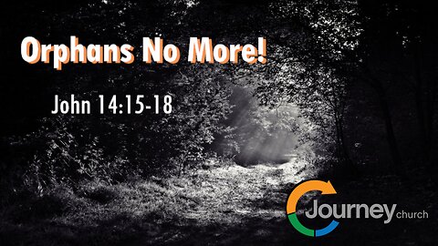 Orphans No More! - John 14:15-18