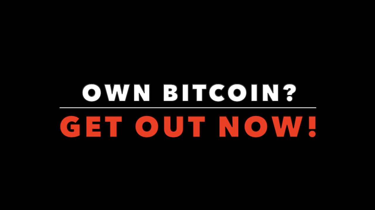 OWN BITCOIN? GET OUT NOW!