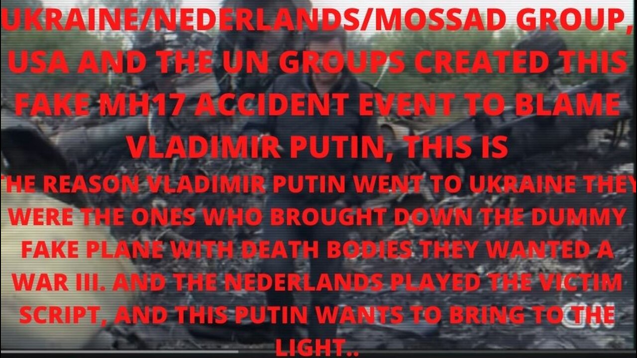 UKRAINE/NEDERLANDS/MOSSAD GROUP, USA AND THE UN GROUPS CREATED THIS FAKE MH17 ACCIDENT EVENT TO BLAM