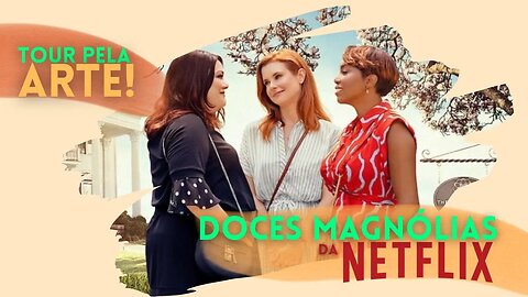 UM TOUR POR: DOCES MAGNÓLIAS DA NETFLIX! JÁ ASSISTIU?