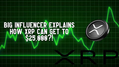 Big Influencer Explains How XRP Can Get To $25,000?!