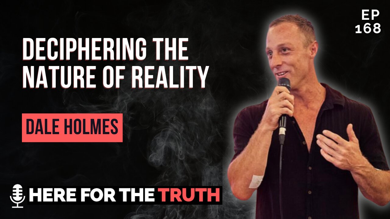 Episode 168 - Dale Holmes | Deciphering the Nature of Reality