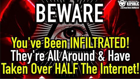 BEWARE! YOU’VE BEEN INFILTRATED! THEY’RE ALL AROUND YOU & THEY’VE TAKEN OVER HALF THE INTERNET!