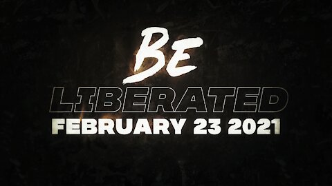 BE LIBERATED | February 23 2021