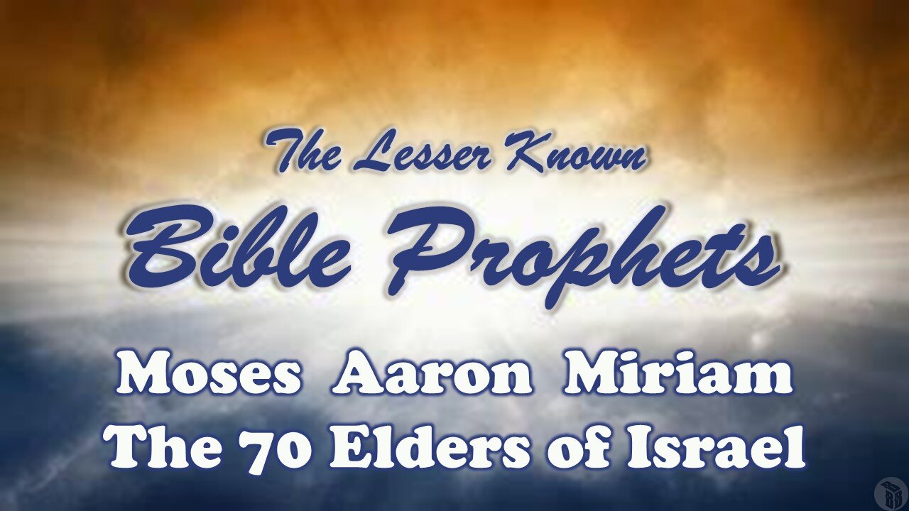 The Lesser Known Bible Prophets: Moses, Aaron, Miriam, The 70 Elders of Israel