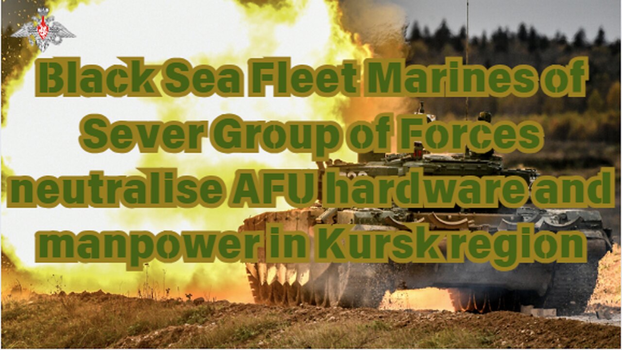 Black Sea Fleet Marines neutralise AFU hardware and manpower in Kursk region