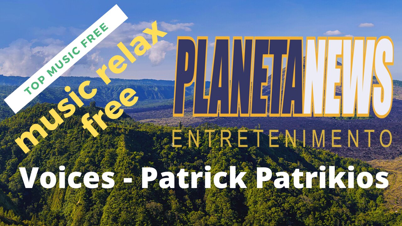 MUSICA PRA VC RELAXAR - PLANETA NEWS - Voices - Patrick Patrikios - relax