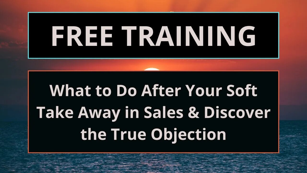 What to Do After Your Soft Take Away in Sales & How to Discover the True Objection