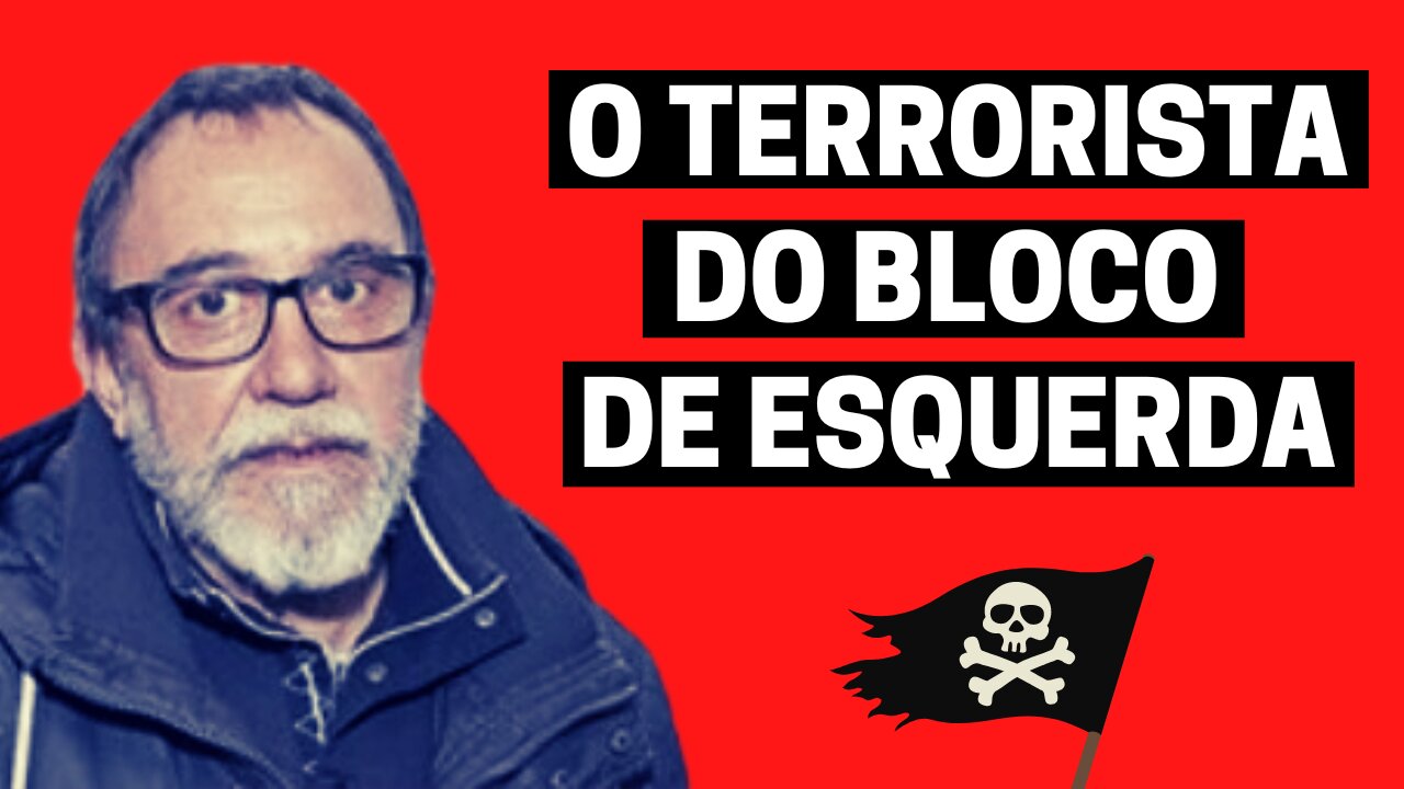 O TERRORISTA DO BLOCO DE ESQUERDA