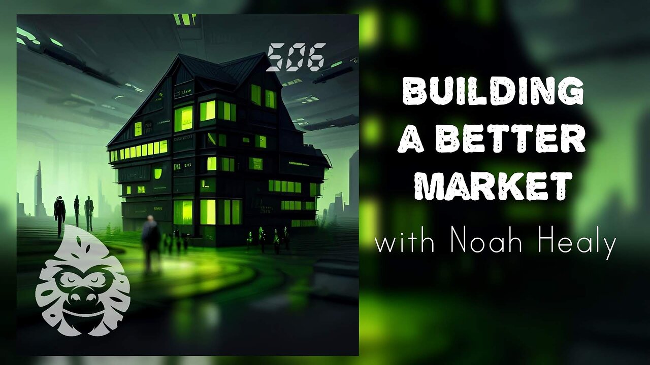 ep. 506 - Building a Better Market with Noah Healy