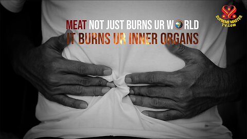 Meat not just burns ur world, it burns ur inner organs. Save ur life B vegan, man!