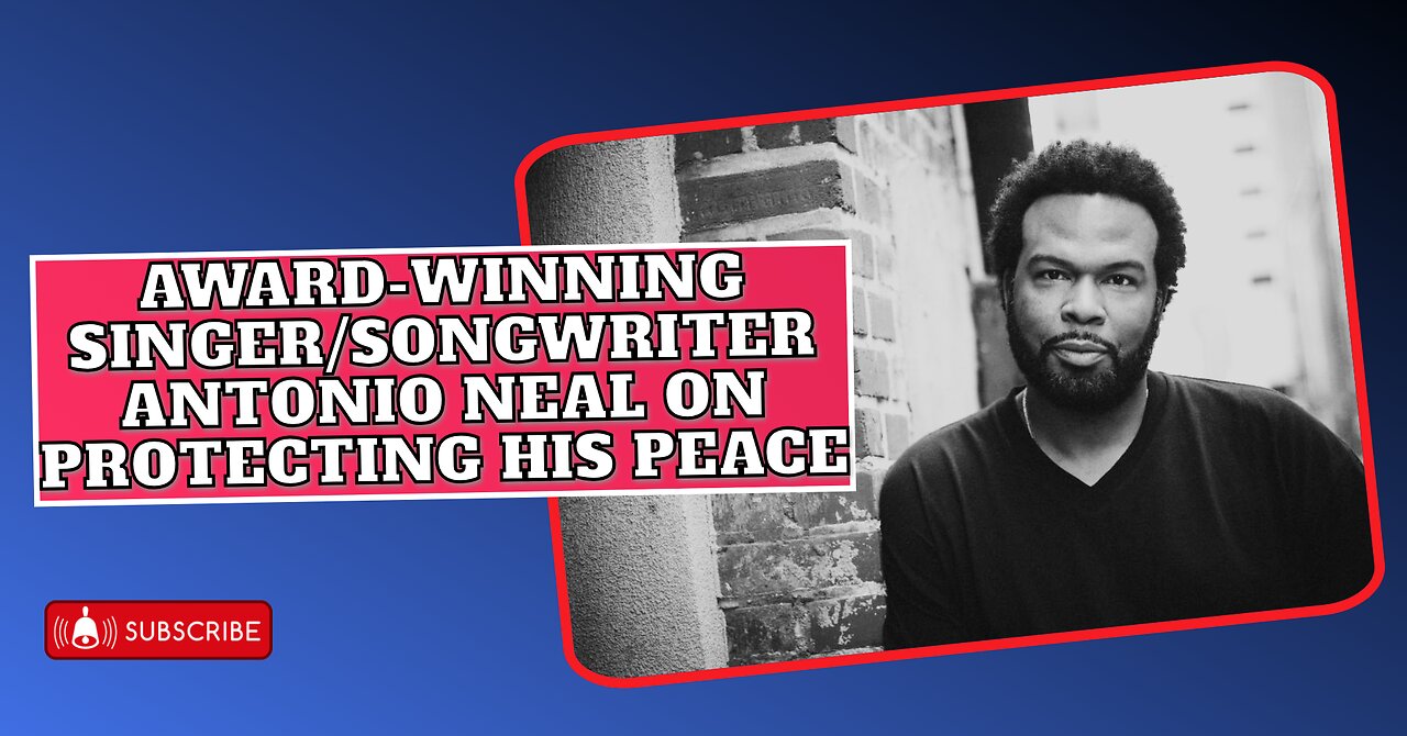 Award-Winning Singer/Songwriter Antonio Neal On Protecting His Peace