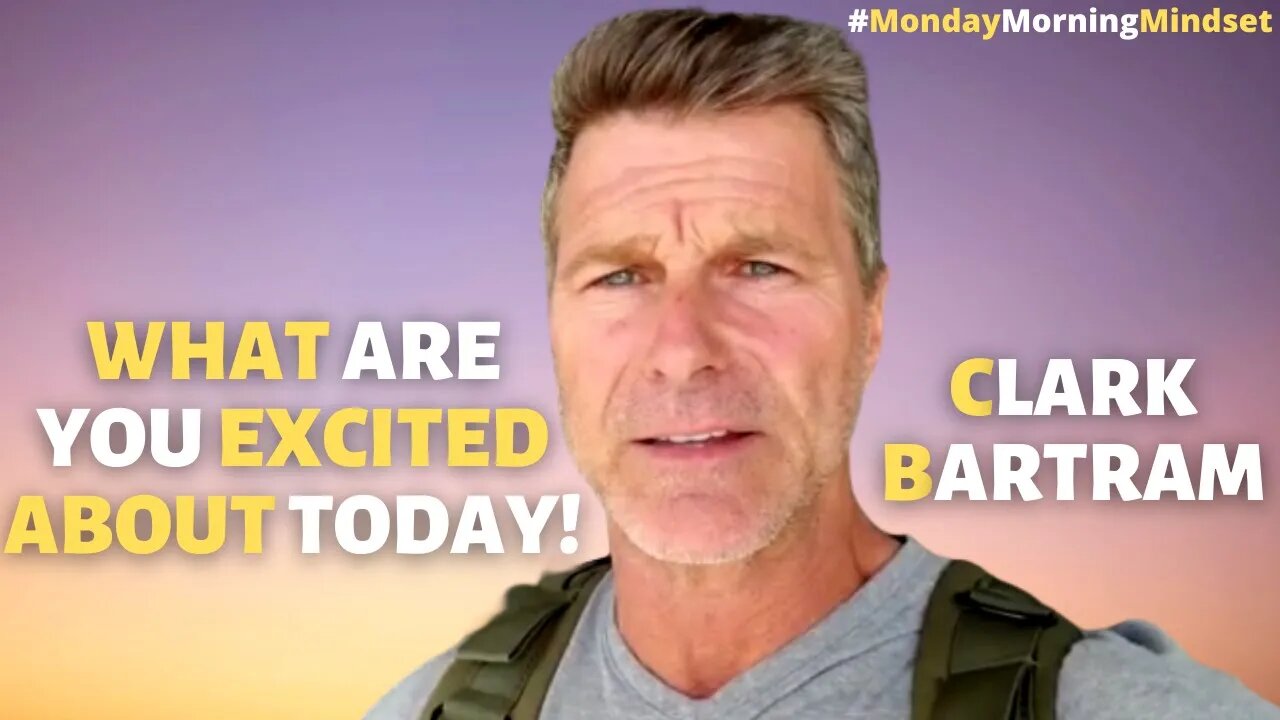 What are you EXCITED about TODAY! | Monday Morning Mindset by Clark Bartram